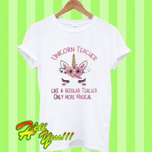 Unicorn Teacher Like a Regular Teacher Only More Magical T Shirt