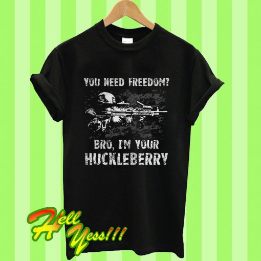 You Need Freedom Bro I’m Your Hucklebrry T Shirt