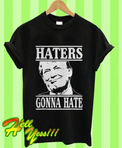 Funny Haters Gonna Hate Donald Trump President T Shirt