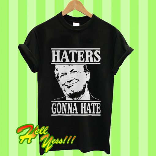 Funny Haters Gonna Hate Donald Trump President T Shirt