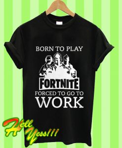 Born To Play Fortnite Forced To Go To School T Shirt