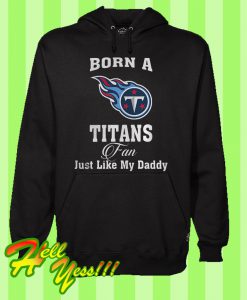 Born a Titans Fan Just Like My Daddy Hoodie