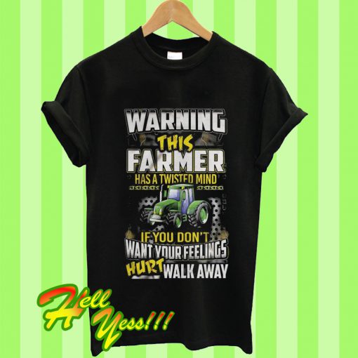 Warning This Farmer Has A Twisted Mind If You Don’t Want Feelings Hurt Walk Away T Shirt