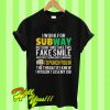 I Work For Subway But Don’t Mistake This Fake Smile And Professional T Shirt