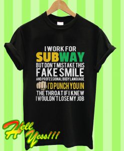 I Work For Subway But Don’t Mistake This Fake Smile And Professional T Shirt