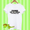 Chained Like An Animal T Shirt