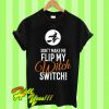 Don’t Make Me Flip My Witch Switch T Shirt
