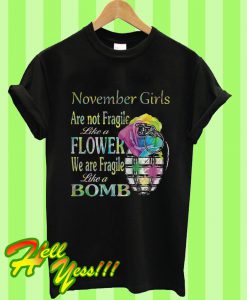 November Girls Are Not Fragile Like a Flower We Are Fragile Like a Bomb T Shirt