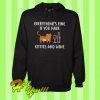 Everything’s Fine If You Have Kitties And Wine Hoodie