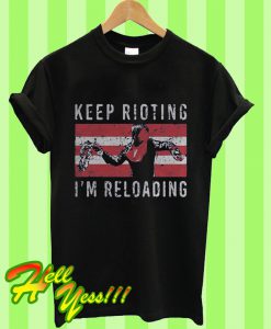 Keep Rioting I’m Reloading T Shirt