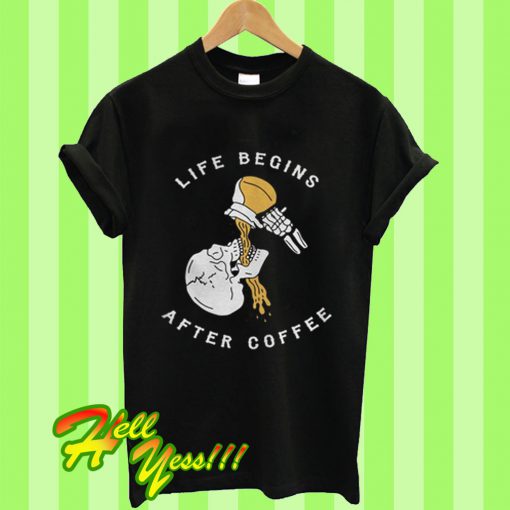 Life Begins After Coffee T Shirt