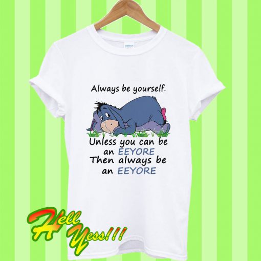 Always Be Yourself Unless You Can Be An Eeyore Then Always T Shirt