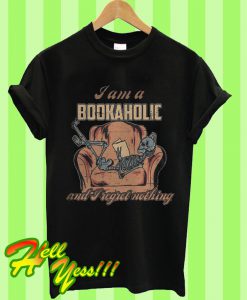 I Am A Bookaholic And I Regret Nothing T Shirt