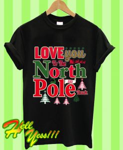 Love You To The North Pole And Back T Shirt