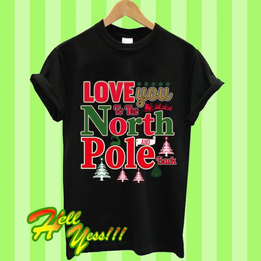 Love You To The North Pole And Back T Shirt