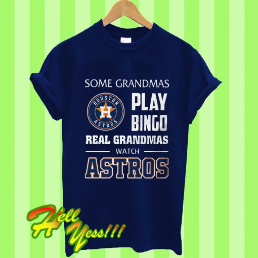 Some Grandmas Play Bingo Real Grandmas Real Grandmas Watch Astros T Shirt