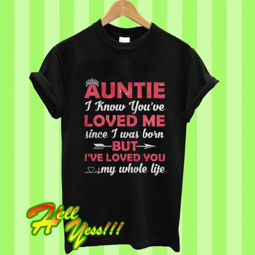 Auntie I Know Youre Loved Me Since I Was Born T Shirt