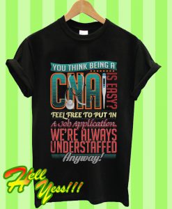 You Think Being A Cna Is Easy T Shirt
