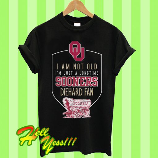 I’m Not Old Just a Longtime Sooners Diehard Fan T Shirt