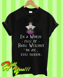 In a World Full Of Basic Witches Be An Evil Queen T Shirt