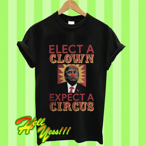 Trump Elect a Clown Expect a Circus T Shirt