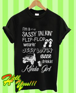 Kinda Girl I’m a Sassy Talkin Flip Flop Wearin Jeep Lovin Beer Drinkin T Shirt