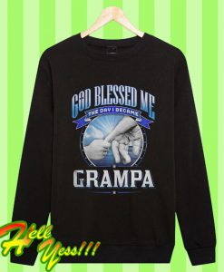 God Blessed Me The Day I Became Grampa Sweatshirt