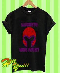 Magneto Was Right T Shirt