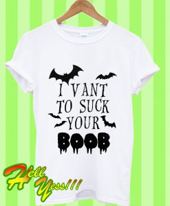 I Vant To Suck Your Boob T Shirt