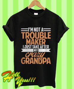 I Just Take After My Crazy Grandpa T Shirt