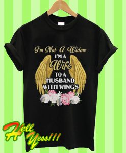 I'm Not a Widow I'm A Wife To a Husband With Wings T Shirt