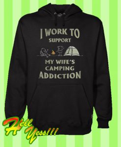 I Work To Support My Wife’s Camping Addiction Hoodie