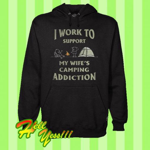 I Work To Support My Wife’s Camping Addiction Hoodie