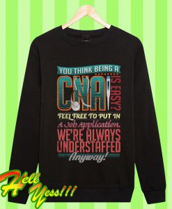 You Think Being A Cna Is Easy Sweatshirt