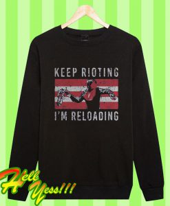 Keep Rioting I’m Reloading Sweatshirt