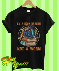 I’m a Book Dragon Not a Worm T Shirt