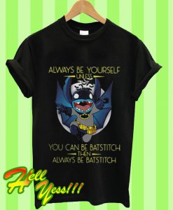 Always Be Yourself Unless You Can Be Batstitch Then Always Be Batstitch T Shirt
