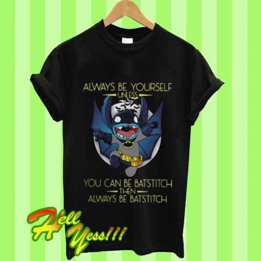 Always Be Yourself Unless You Can Be Batstitch Then Always Be Batstitch T Shirt
