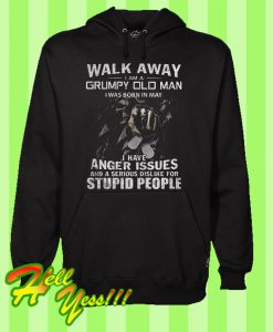 Walk Away I Am a Grumpy Old Man I Was Born In May I Have Anger Issues Hoodie