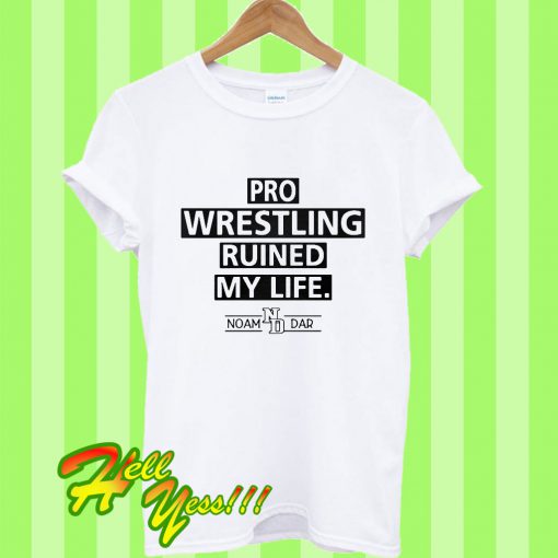 Pro Wrestling Ruined My Life Noam Dar T Shirt