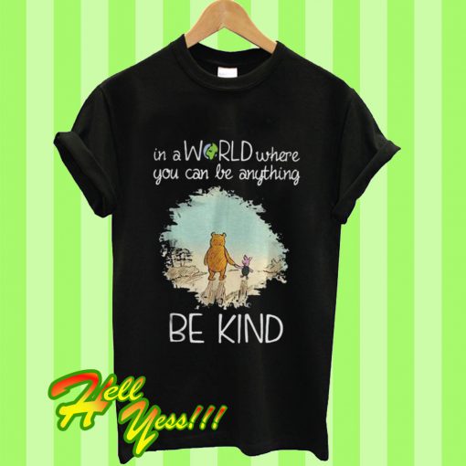 Winnie The Pooh In a World Where You Can Be Anything Be Kind T Shirt