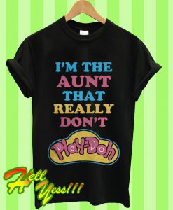 I’m The Aunt That Really Don’t Play Doh T Shirt