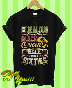 Don’t Be Jealous Because This Black Queen T Shirt