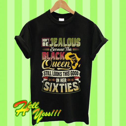 Don’t Be Jealous Because This Black Queen T Shirt