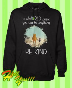 Winnie The Pooh In a World Where You Can Be Anything Be Kind Hoodie