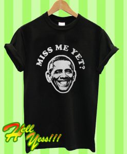 Barack Obama Miss Me Yet T Shirt