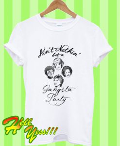 Golden Girl Ain’t Nothin’ But a Gangsta Party T Shirt