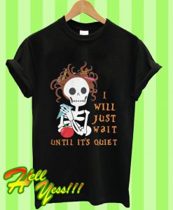 Teacher Skull I’ll Just Wait Until It’s Quiet T Shirt