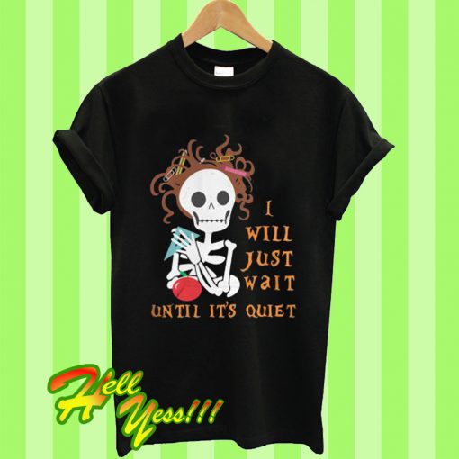 Teacher Skull I’ll Just Wait Until It’s Quiet T Shirt