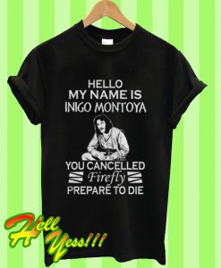 Hello My Name Is Inigo Montoya You Cancelled Firefly Prepare To Die T Shirt